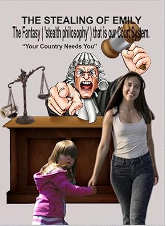 The Stealing of Emily - The Fantasy ('stealth philosophy') that is our Court System.